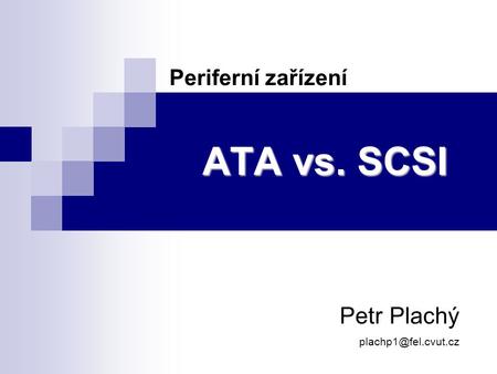 Periferní zařízení ATA vs. SCSI Petr Plachý plachp1@fel.cvut.cz.