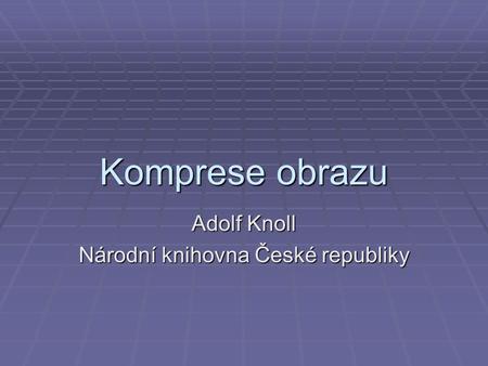 Komprese obrazu Adolf Knoll Národní knihovna České republiky.