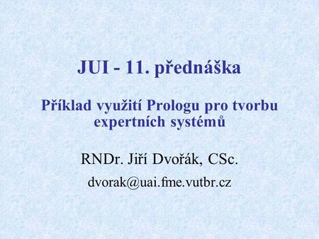 JUI - 11. přednáška Příklad využití Prologu pro tvorbu expertních systémů RNDr. Jiří Dvořák, CSc.