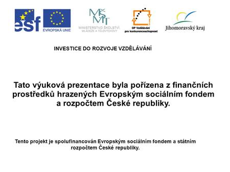 INVESTICE DO ROZVOJE VZDĚLÁVÁNÍ Tento projekt je spolufinancován Evropským sociálním fondem a státním rozpočtem České republiky. Tato výuková prezentace.