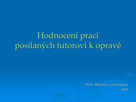 Hodnocení prací posílaných tutorovi k opravě PhDr. Miroslava Dvořáková 2008.