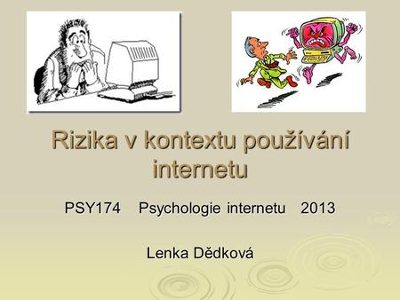 Rizika v kontextu používání internetu PSY174 Psychologie internetu 2013 Lenka Dědková.