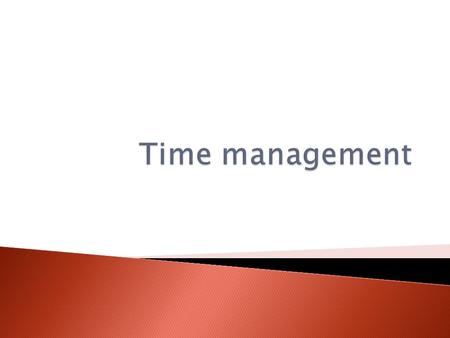 Time management.