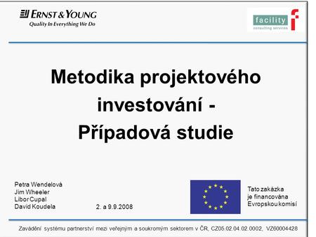 Metodika projektového investování - Případová studie Petra Wendelová Jim Wheeler Libor Cupal David Koudela 2. a 9.9.2008 Tato zakázka je financována Evropskou.