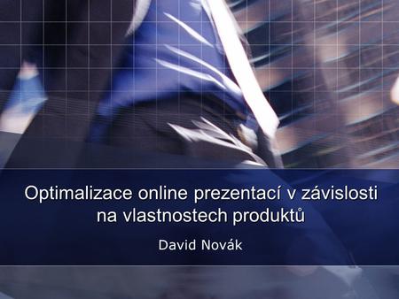 Optimalizace online prezentací v závislosti na vlastnostech produktů David Novák.