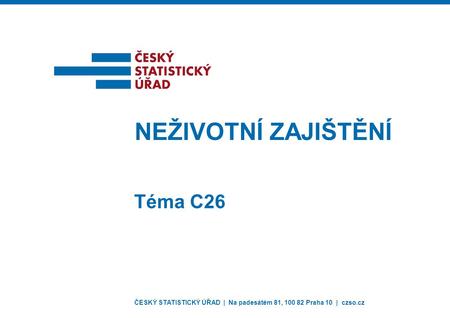 ČESKÝ STATISTICKÝ ÚŘAD | Na padesátém 81, 100 82 Praha 10 | czso.cz NEŽIVOTNÍ ZAJIŠTĚNÍ Téma C26.