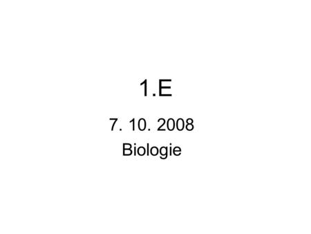 1.E 7. 10. 2008 Biologie.