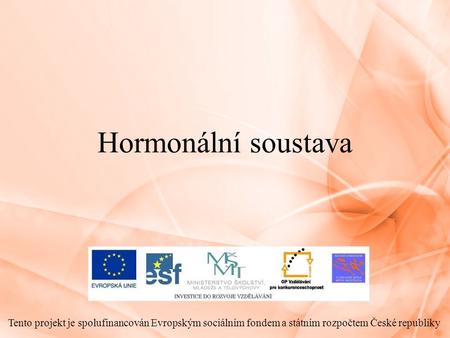 Hormonální soustava Tento projekt je spolufinancován Evropským sociálním fondem a státním rozpočtem České republiky.