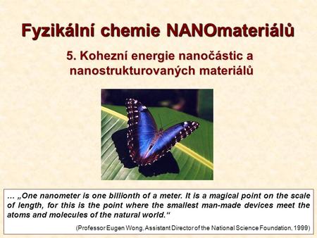 1T5-2013 Fyzikální chemie NANOmateriálů … „One nanometer is one billionth of a meter. It is a magical point on the scale of length, for this is the point.