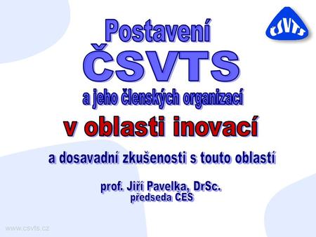  Význam inovací pro rozvoj společnosti  Postavení ČSVTS v inovacích  Dosavadní zkušenosti v této oblasti.