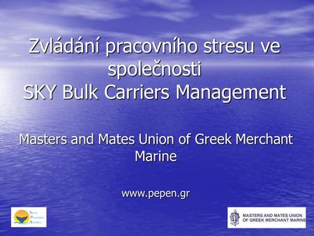 Zvládání pracovního stresu ve společnosti SKY Bulk Carriers Management Masters and Mates Union of Greek Merchant Marine www.pepen.gr.