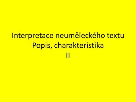 Interpretace neuměleckého textu Popis, charakteristika II