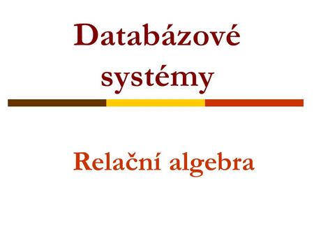 Databázové systémy Relační algebra.