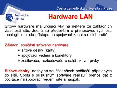Hardware LAN Síťový hardware má určující vliv na některé ze základních vlastností sítě. Jedná se především o přenosovou rychlost, topologii, metodu přístupu.