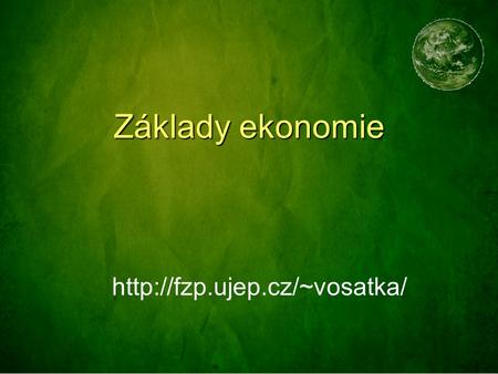 Základy ekonomie http://fzp.ujep.cz/~vosatka/.