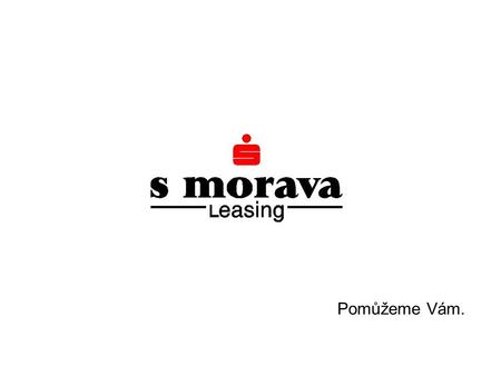 Pomůžeme Vám.. Profil společnosti: Společnost S MORAVA Leasing, a.s. v rámci rozšíření svých aktivit a dalšího zkvalitňování služeb, poskytovaných klientům,