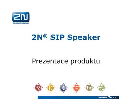 2N ® SIP Speaker Prezentace produktu www.2n.cz. 2N ® SIP Speaker Základní popis : IP paging systém pro veřejná hlášení a komunikaci Univerzální použití.