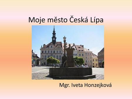 Moje město Česká Lípa Mgr. Iveta Honzejková.