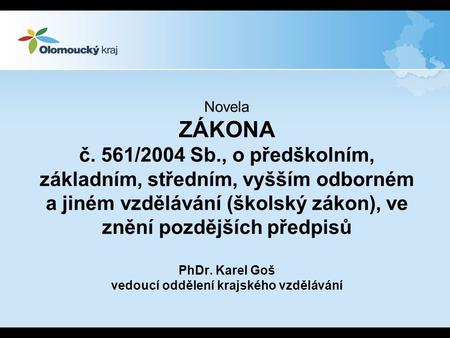 Novela ZÁKONA č. 561/2004 Sb., o předškolním, základním, středním, vyšším odborném a jiném vzdělávání (školský zákon), ve znění pozdějších předpisů PhDr.
