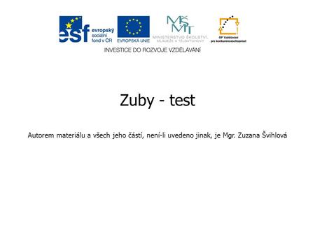Zuby - test Autorem materiálu a všech jeho částí, není-li uvedeno jinak, je Mgr. Zuzana Švihlová.