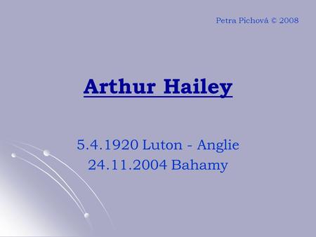Arthur Hailey 5.4.1920 Luton - Anglie 24.11.2004 Bahamy Petra Pichová © 2008.