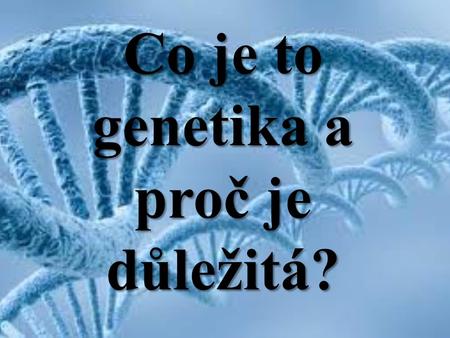 Co je to genetika a proč je důležitá?