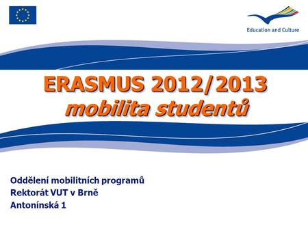 ERASMUS 2012/2013 mobilita studentů Oddělení mobilitních programů Rektorát VUT v Brně Antonínská 1.