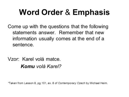 Word Order & Emphasis Come up with the questions that the following statements answer. Remember that new information usually comes at the end of a sentence.