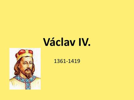 Václav IV. 1361-1419.