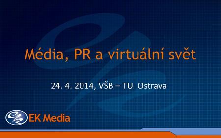 Média, PR a virtuální svět 24. 4. 2014, VŠB – TU Ostrava.