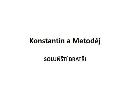 Konstantin a Metoděj SOLUŇŠTÍ BRATŘI.