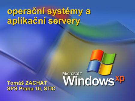 Operační systémy a aplikační servery Tomáš ZACHAT SPŠ Praha 10, STIC.