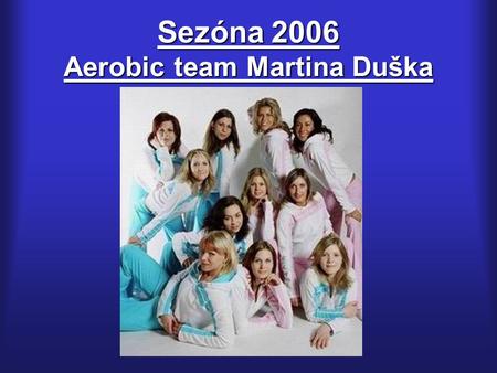 Sezóna 2006 Aerobic team Martina Duška