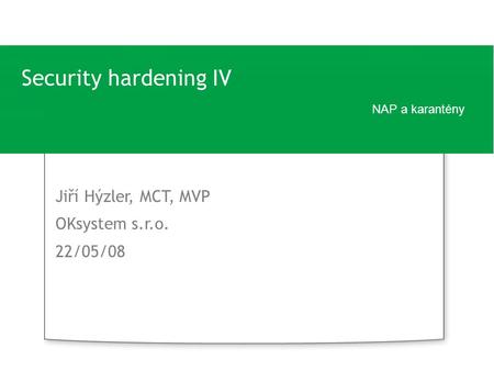 Security hardening IV Jiří Hýzler, MCT, MVP OKsystem s.r.o. 22/05/08