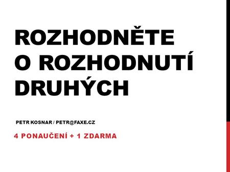 ROZHODNĚTE O ROZHODNUTÍ DRUHÝCH 4 PONAUČENÍ + 1 ZDARMA PETR KOSNAR / FAXE.CZ.