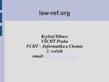 Law-ref.org Kryštof Dibusz VŠCHT Praha FCHT – Informatika a Chemie 2. ročník