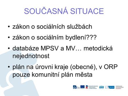Zákon o sociálních službách zákon o sociálním bydlení??? databáze MPSV a MV… metodická nejednotnost plán na úrovni kraje (obecné), v ORP pouze komunitní.