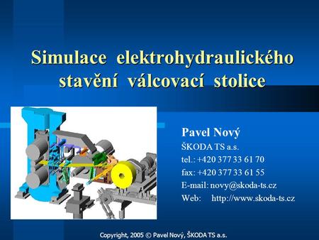 Simulace elektrohydraulického stavění válcovací stolice Pavel Nový ŠKODA TS a.s. tel.: +420 377 33 61 70 fax: +420 377 33 61 55