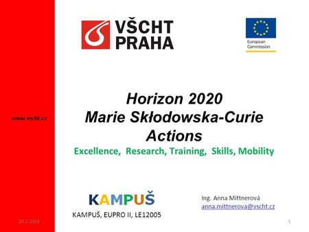Horizon 2020 Marie Skłodowska-Curie Actions Excellence, Research, Training, Skills, Mobility www.vscht.cz Ing. Anna Mittnerová anna.mittnerova@vscht.cz.