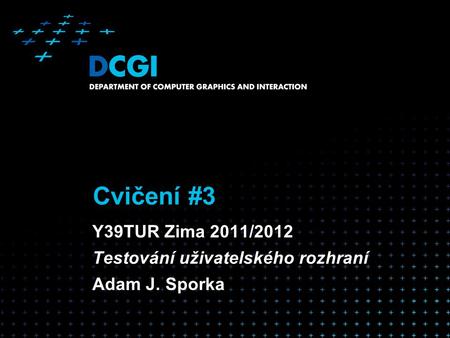 Cvičení #3 Y39TUR Zima 2011/2012 Testování uživatelského rozhraní Adam J. Sporka.