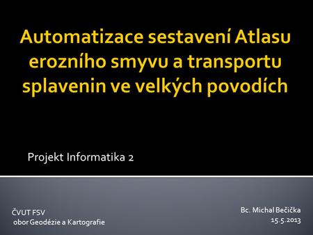 Projekt Informatika 2 ČVUT FSV obor Geodézie a Kartografie Bc. Michal Bečička 15.5.2013.