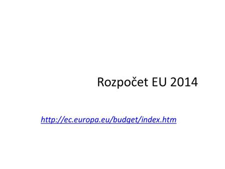 Rozpočet EU 2014 http://ec.europa.eu/budget/index.htm.