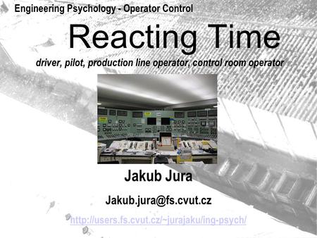 Reacting Time driver, pilot, production line operator, control room operator Jakub Jura