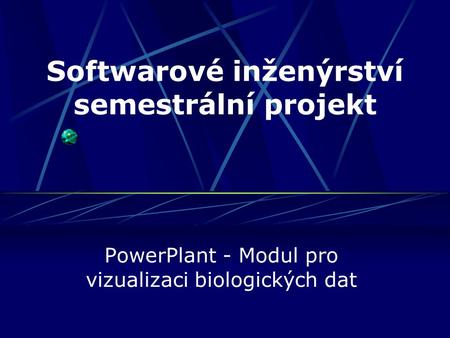 Softwarové inženýrství semestrální projekt PowerPlant - Modul pro vizualizaci biologických dat.
