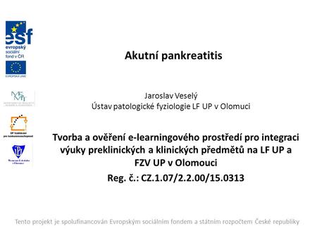 Tvorba a ověření e-learningového prostředí pro integraci výuky preklinických a klinických předmětů na LF UP a FZV UP v Olomouci Reg. č.: CZ.1.07/2.2.00/15.0313.