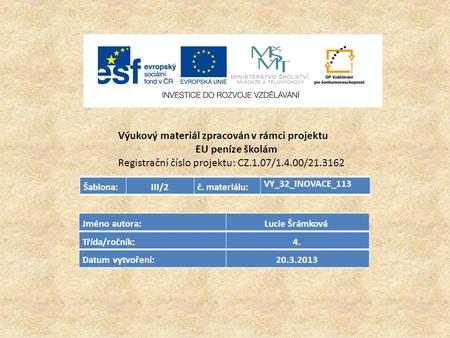 Výukový materiál zpracován v rámci projektu EU peníze školám Registrační číslo projektu: CZ.1.07/1.4.00/21.3162 Šablona:III/2č. materiálu: VY_32_INOVACE_113.