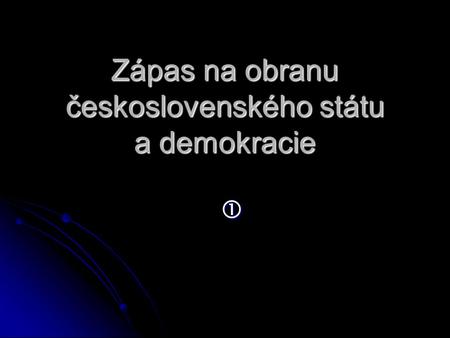 Zápas na obranu československého státu a demokracie 