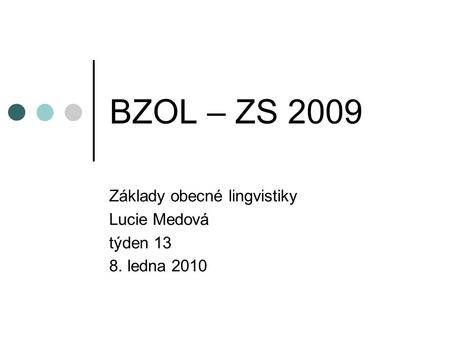 BZOL – ZS 2009 Základy obecné lingvistiky Lucie Medová týden 13 8. ledna 2010.