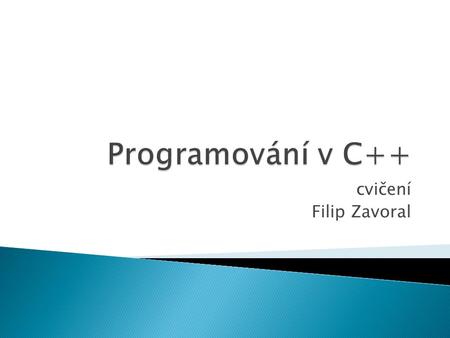 Programování v C++ cvičení Filip Zavoral.