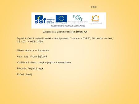 Číslo: Digitální učební materiál vznikl v rámci projektu Inovace + DVPP, EU peníze do škol, CZ.1.07/1.4.00/21.3768 Název: Adverbs of frequency Autor: